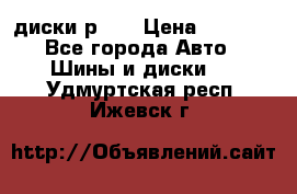 диски р 15 › Цена ­ 4 000 - Все города Авто » Шины и диски   . Удмуртская респ.,Ижевск г.